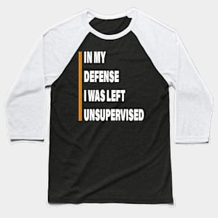 Humorous In My Defense I Was Left Unsupervised Baseball T-Shirt